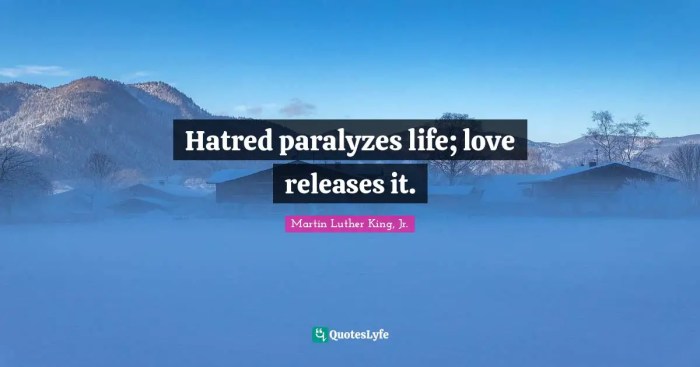 Hatred paralyzes life love releases it